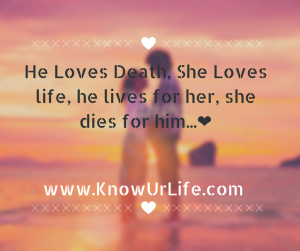 He Loves Death She Loves Life He Lives For Her She Dies For Him